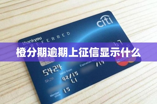 橙分期逾期上征信显示什么