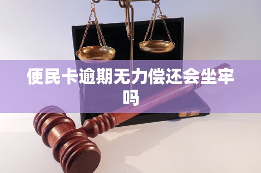 便民卡逾期无力偿还会坐牢吗