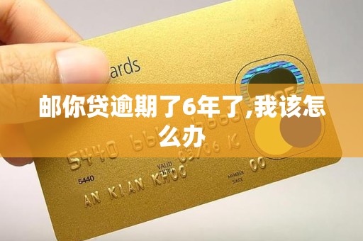 邮你贷逾期了6年了,我该怎么办