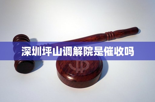深圳坪山调解院是催收吗