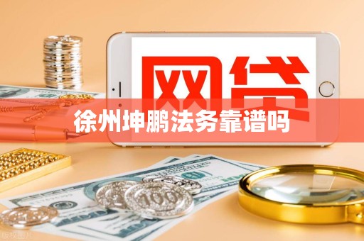 徐州坤鹏法务靠谱吗