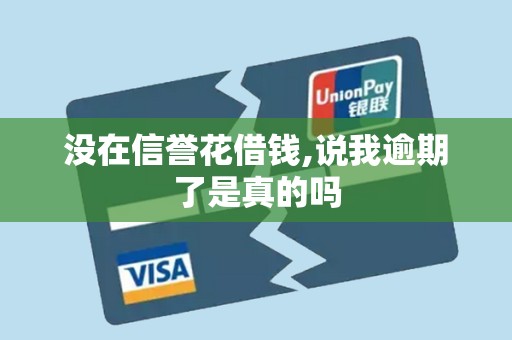 没在信誉花借钱,说我逾期了是真的吗