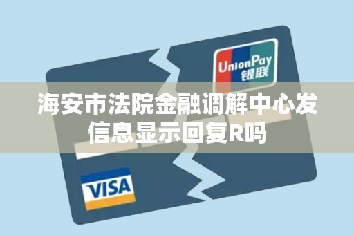 海安市法院金融调解中心发信息显示回复R吗