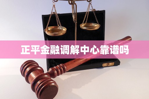 正平金融调解中心靠谱吗