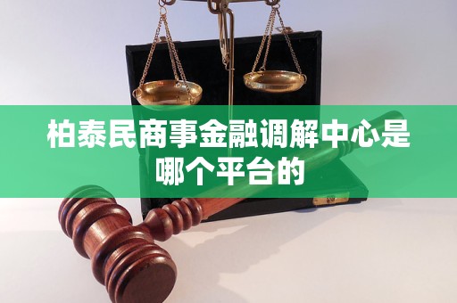 柏泰民商事金融调解中心是哪个平台的