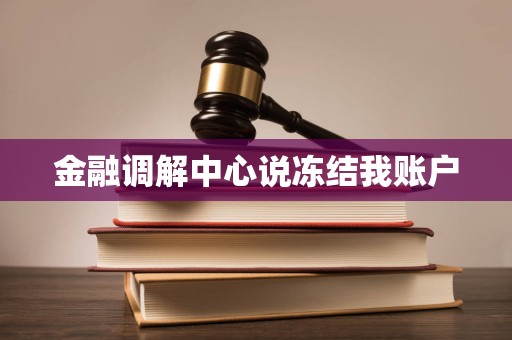 金融调解中心说冻结我账户