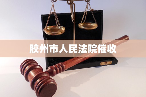 胶州市人民法院催收