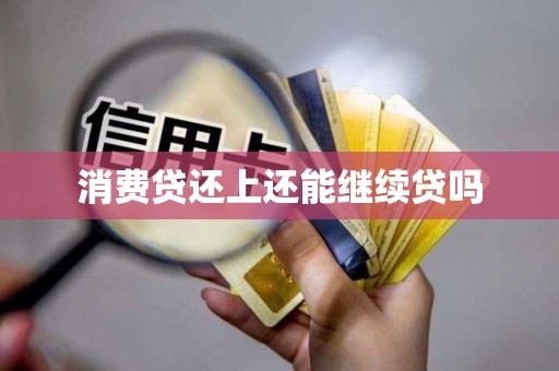 消费贷还上还能继续贷吗