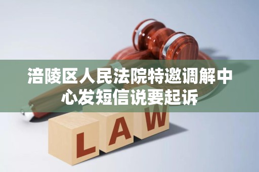 涪陵区人民法院特邀调解中心发短信说要起诉