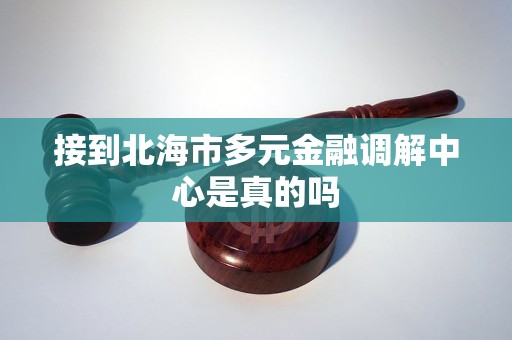 接到北海市多元金融调解中心是真的吗