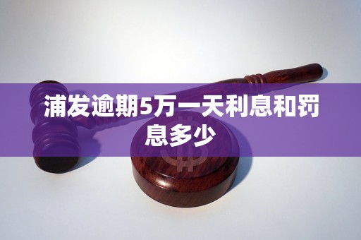 浦发逾期5万一天利息和罚息多少
