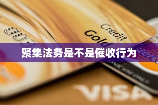 聚集法务是不是催收行为