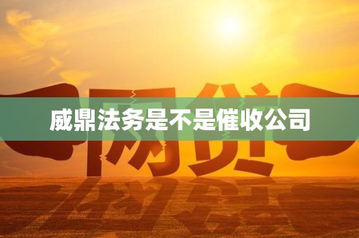 威鼎法务是不是催收公司