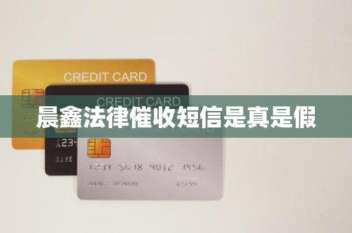 晨鑫法律催收短信是真是假