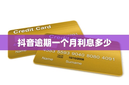 抖音逾期一个月利息多少