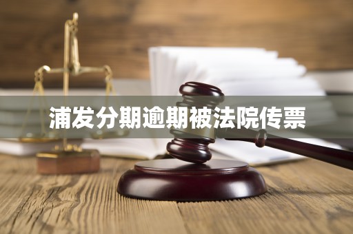 浦发分期逾期被法院传票