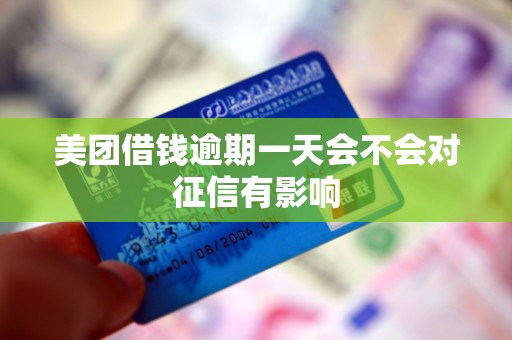 美团借钱逾期一天会不会对征信有影响