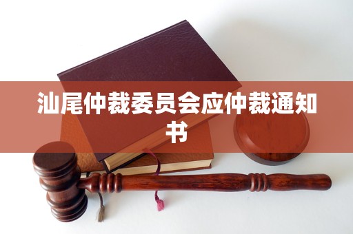 汕尾仲裁委员会应仲裁通知书