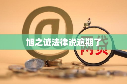 旭之诚法律说逾期了