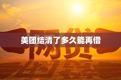 美团结清了多久能再借