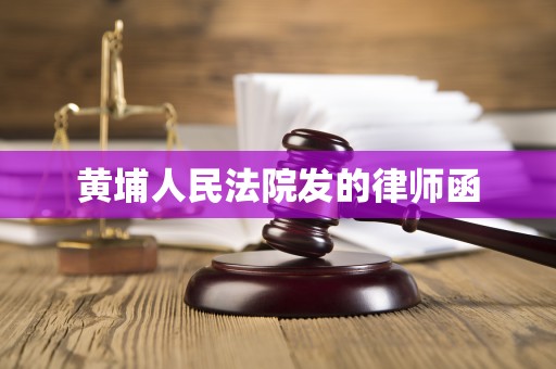 黄埔人民法院发的律师函