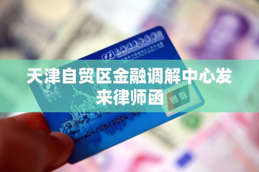 天津自贸区金融调解中心发来律师函