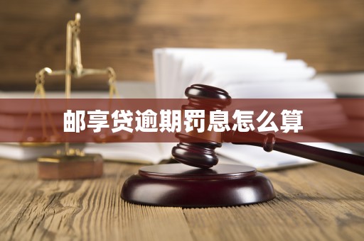 邮享贷逾期罚息怎么算