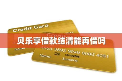 贝乐享借款结清能再借吗