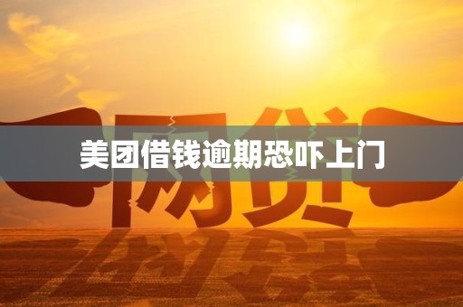 美团借钱逾期恐吓上门