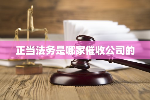 正当法务是哪家催收公司的