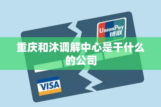 重庆和沐调解中心是干什么的公司