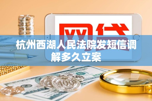 杭州西湖人民法院发短信调解多久立案