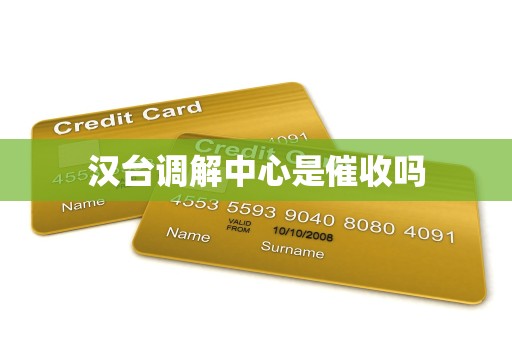 汉台调解中心是催收吗