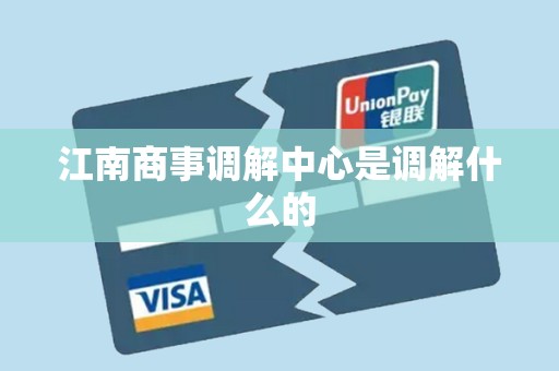 江南商事调解中心是调解什么的