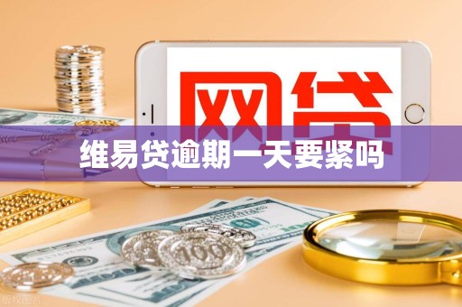 维易贷逾期一天要紧吗