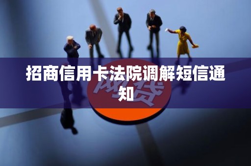招商信用卡法院调解短信通知