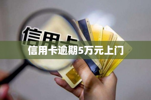 信用卡逾期5万元上门