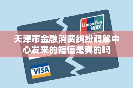 天津市金融消费纠纷调解中心发来的短信是真的吗