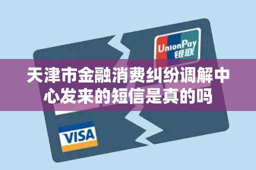 天津市金融消费纠纷调解中心发来的短信是真的吗