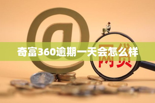 奇富360逾期一天会怎么样
