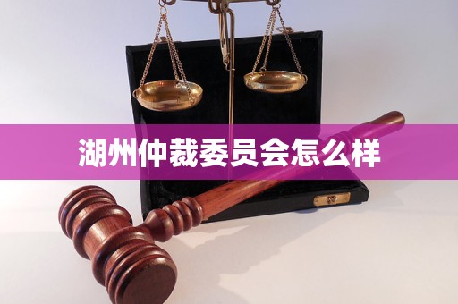 湖州仲裁委员会怎么样