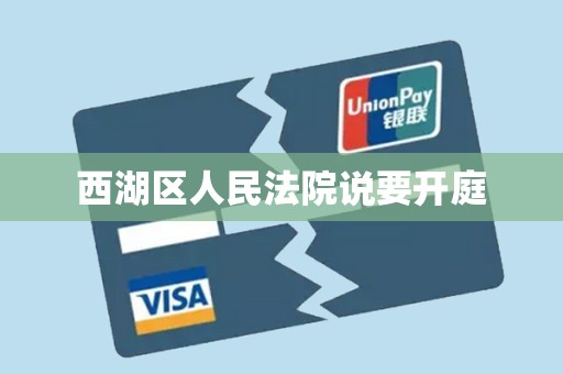 西湖区人民法院说要开庭