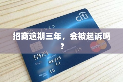 招商逾期三年,会被起诉吗?