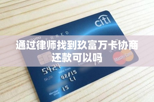 通过律师找到玖富万卡协商还款可以吗