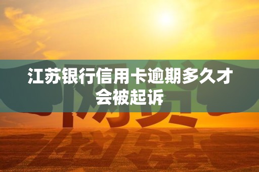 江苏银行信用卡逾期多久才会被起诉