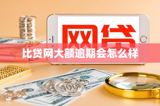 比贷网大额逾期会怎么样