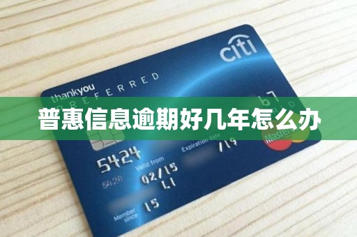 普惠信息逾期好几年怎么办