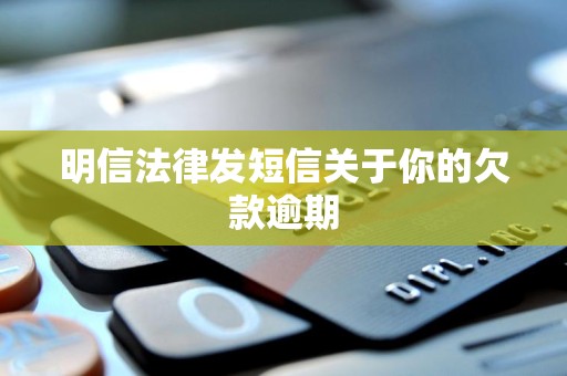 明信法律发短信关于你的欠款逾期