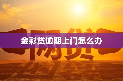 金彩贷逾期上门怎么办