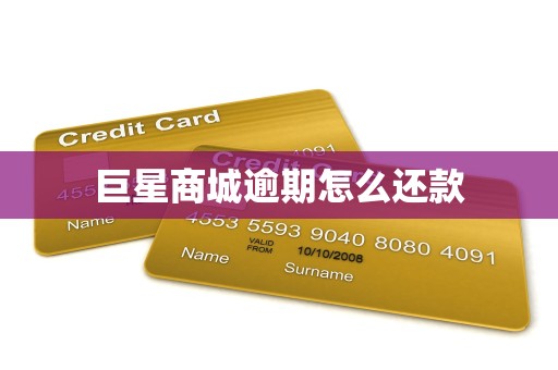 巨星商城逾期怎么还款
